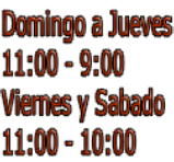 Domingo a Jueves 11:00 - 9:00 Viernes y Sabado 11:00 - 10:00